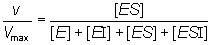 v/Vmax = [ES]/( [E] + [EI] + [ES] + [ESI])