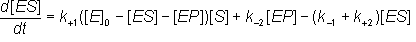 d[ES]/dt = k+1{[E]0 - [ES] -[EP]}[S] + k-2[EP] - (k-1 + k+2)[ES]