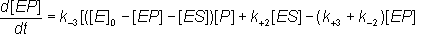 d[EP]/dt = k-3{[E]0 - [EP] - [ES]}[P] + k+2[ES] - (k+3 + k-2)[EP]