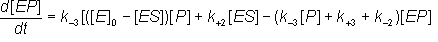 d[EP]/dt = k-3{[E]0 - [ES]}[P] + k+2[ES] - (k-3[P] + k+3 + k-2)[EP]