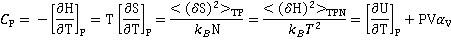 CP = (∂H/∂T)P= T(∂S/∂T)P = <(ΔS)2>TP /(kBN) = <(ΔH)2>TPN /(kBT2) = (∂U/∂T)P + PVαV